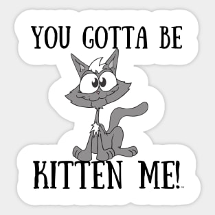 YOU GOTTA TO BE KITTEN ME Funny Cat Sticker